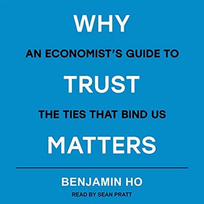 Why Trust Matters An Economist's Guide to the Ties That Bind Us [Audiobook]