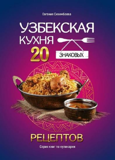 Евгения Сихимбаева - Узбекская кухня: 20 знаковых рецептов