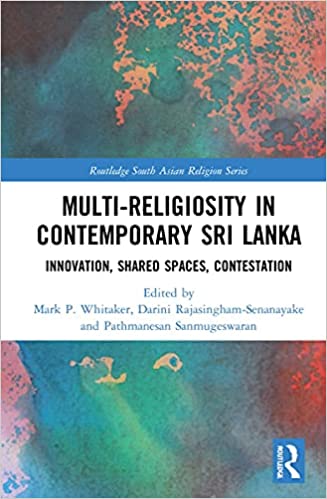 Multi religiosity in Contemporary Sri Lanka: Innovation, Shared Spaces, Contestations