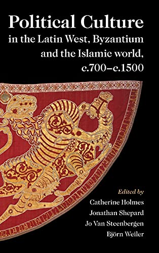 Political Culture in the Latin West, Byzantium and the Islamic World, c.700-c.1500: A Framework for Comparing Three Spheres