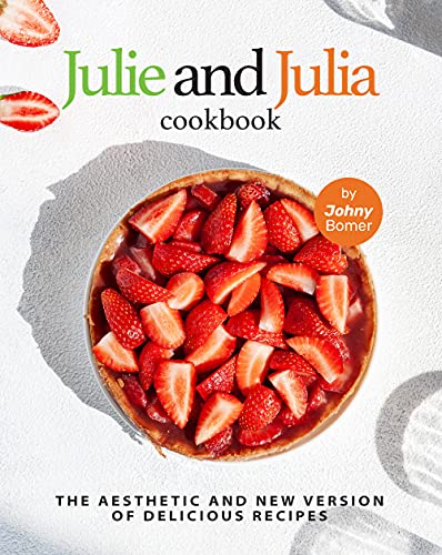 Julie and Julia Cookbook: The Aesthetic and New Version of Delicious Recipes