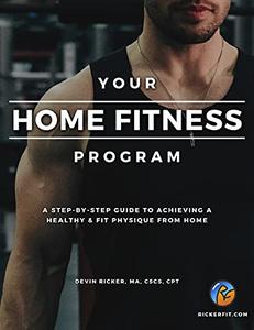 Your Home Fitness Program: A Step by Step Guide to Achieving a Healthy & Fit Physique from Home