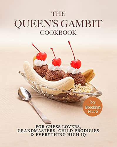 The Queen's Gambit Cookbook: For Chess Lovers, Grandmasters, Child Prodigies & Everything High IQ