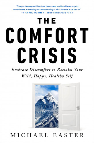 The Comfort Crisis Embrace Discomfort To Reclaim Your Wild Happy Healthy Self by Michael Easter
