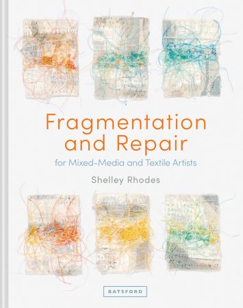 Fragmentation and Repair: For Mixed Media and Textile Artists