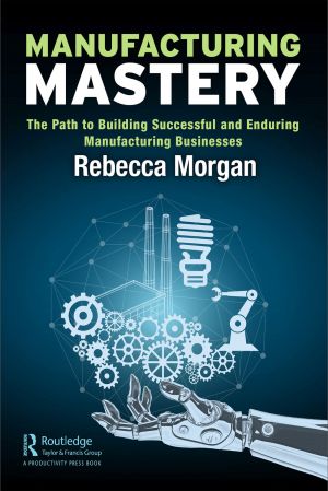 Manufacturing Mastery: The Path to Building Successful and Enduring Manufacturing Businesses (True EPUB)