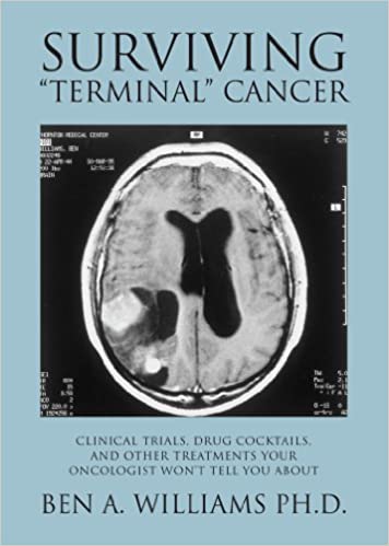 Surviving "Terminal" Cancer: Clinical Trials, Drug Cocktails, and Other Treatments Your Oncologist Won't Tell You About
