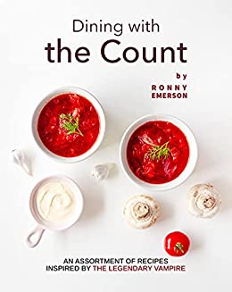 Dining with the Count: An Assortment of Recipes Inspired by The Legendary Vampire