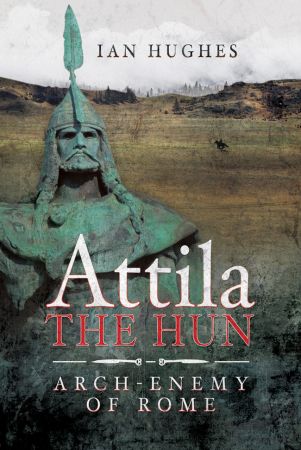 Attila the Hun: Arch Enemy of Rome