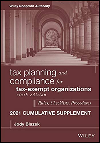 Tax Planning and Compliance for Tax Exempt Organizations: Rules, Checklists, Procedures, 2021 Supplement, 6th Edition