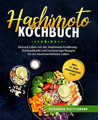 Hashimoto Kochbuch: Gesund Leben mit der Hashimoto Ernährung   Schmackhafte und hochwertige Rezepte