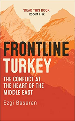 Frontline Turkey: The Conflict at the Heart of the Middle East