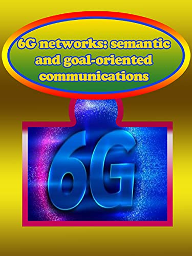 6G networks: semantic and goal oriented communications