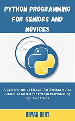Python Programming for Seniors and Novices: Master Python Programming for Web Development and Software Development