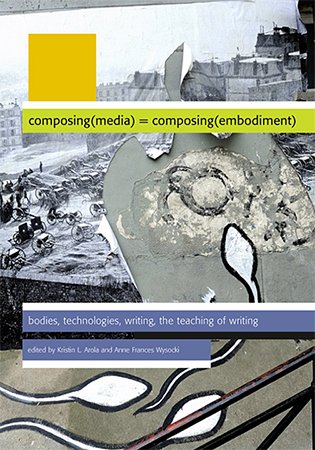Composing Media Composing Embodiment: Bodies, Technologies, Writing, the Teaching of Writing