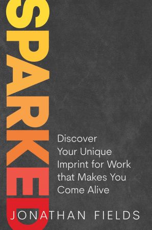 Sparked: Discover Your Unique Imprint for Work that Makes You Come Alive