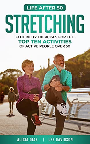 Stretching: Flexibility Exercises for the Top Ten Activities of Active People over 50
