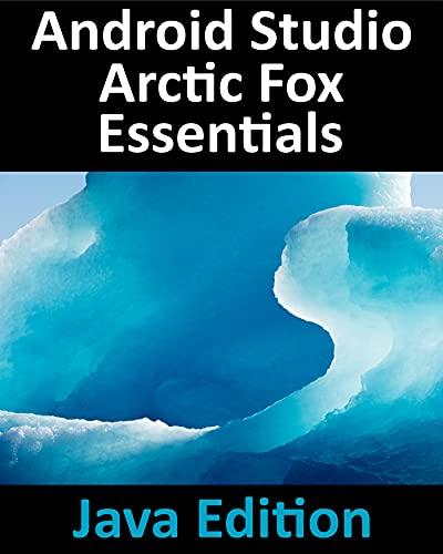 Android Studio Arctic Fox Essentials   Java Edition: Developing Android Apps Using Android Studio 2020.31 and Java