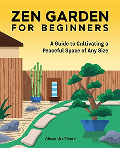 The Zen Garden for Beginners: A Guide to Cultivating a Peaceful Space of Any Size
