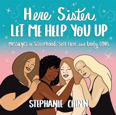 Here Sister, Let Me Help You Up: Messages of Sisterhood, Self Care, and Body Love
