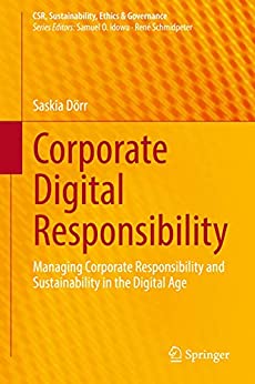 Corporate Digital Responsibility: Managing Corporate Responsibility and Sustainability in the Digital Age
