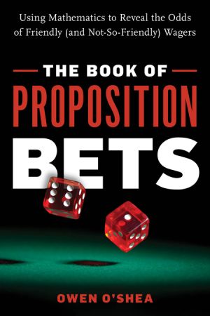 The Book of Proposition Bets: Using Mathematics to Reveal the Odds of Friendly (and Not So Friendly) Wagers (True EPUB)