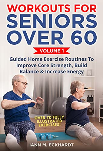 Workouts For Seniors Over 60, Volume #1: Guided Home Exercise Routines To Improve Core Strength, Build Balance & Increase Energy
