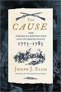 The Cause: The American Revolution and its Discontents, 1773 1783