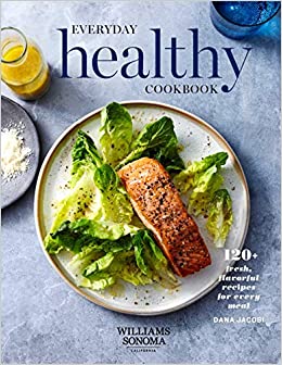 Everyday Healthy Cookbook: 120+ Fresh, Flavorful Recipes for Every Meal