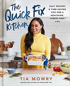 The Quick Fix Kitchen: Easy Recipes and Time Saving Tips for a Healthier, Stress Free Life: A Cookbook