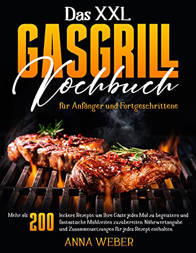 Gasgrill Kochbuch für Anfänger: 200 leckere Rezepte, um Ihre Gäste jedes Mal zu begeistern und fantastische