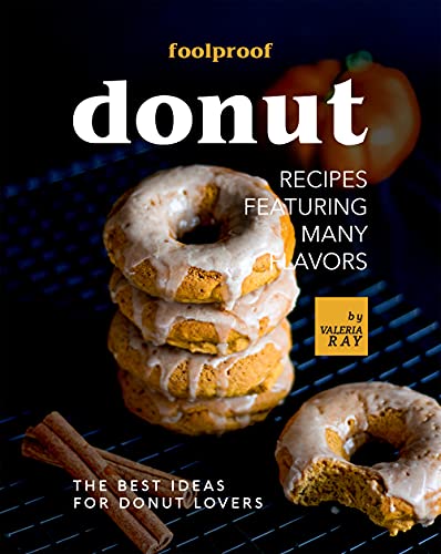 Foolproof Donut Recipes Featuring Many Flavors: The Best Ideas for Donut Lovers Foolproof Donut Recipes Featuring Many Flavors