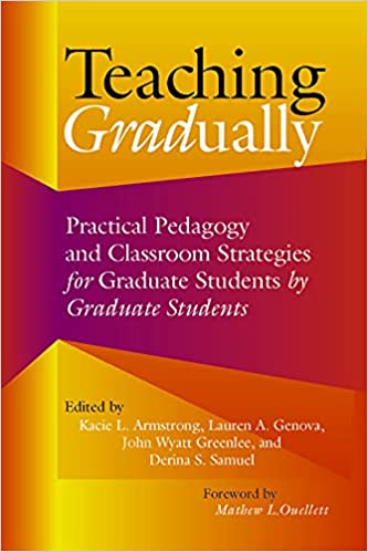 Teaching Gradually: Practical Pedagogy for Graduate Students, by Graduate Students