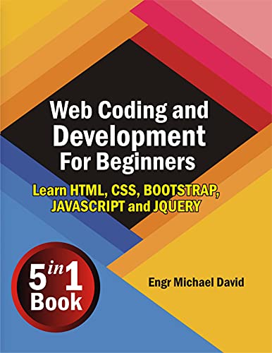 Web Coding and Development For Beginners ( 5 in 1 Book): Learn HTML, CSS, BOOTSTRAP, JAVASCRIPT AND JQUERY