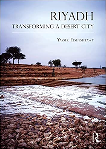 Riyadh: Transforming a Desert City (Planning, History and Environment Series)