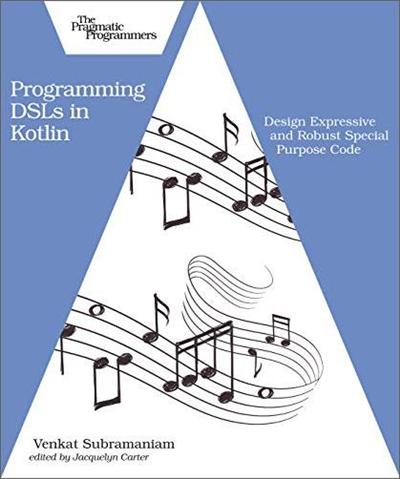Programming DSLs in Kotlin: Design Expressive and Robust Special Purpose Code [PDF]