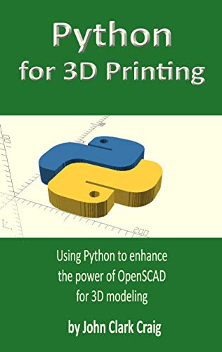 Python for 3D Printing: Using Python to enhance the power of OpenSCAD for 3D modeling (Practical Python Programming Book 2)