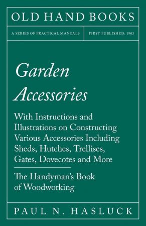 Garden Accessories   With Instructions and Illustrations on Constructing Various Accessories