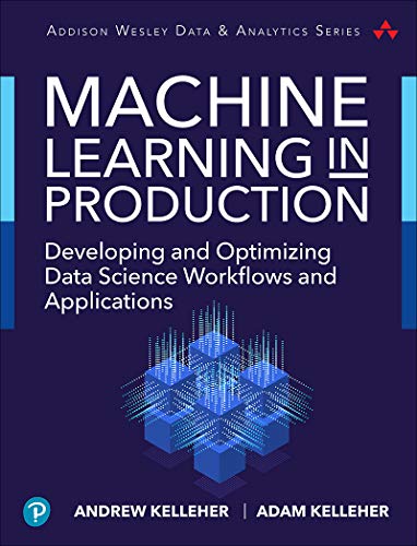 Machine Learning in Production: Developing and Optimizing Data Science Workflows and Applications (True PDF)