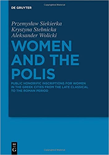 Women and the Polis: Public Honorific Inscriptions for Women in the Greek Cities from the Late Classical to the Roman Pe