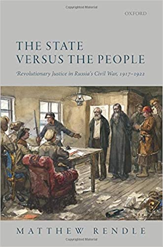 The State versus the People: Revolutionary Justice in Russia's Civil War, 1917 1922