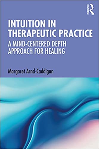 Intuition in Therapeutic Practice: A Mind Centered Depth Approach for Healing