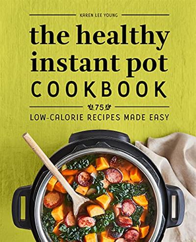 The Healthy Instant Pot Cookbook: 75 Low Calorie Recipes Made Easy