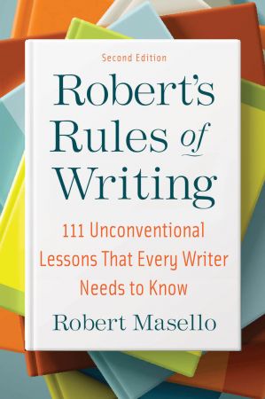 Robert's Rules of Writing: 111 Unconventional Lessons That Every Writer Needs to Know, 2nd Edition