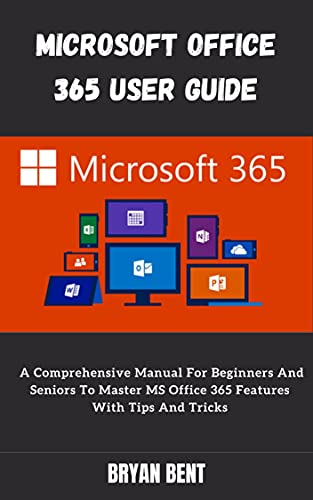 Microsoft Office 365 User Guide: A Comprehensive Manual For Beginners and Senior To Master