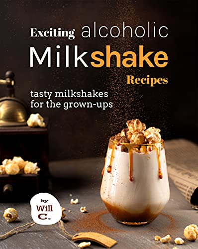 Exciting Alcoholic Milkshake Recipes: Tasty Milkshakes for The Grown Ups