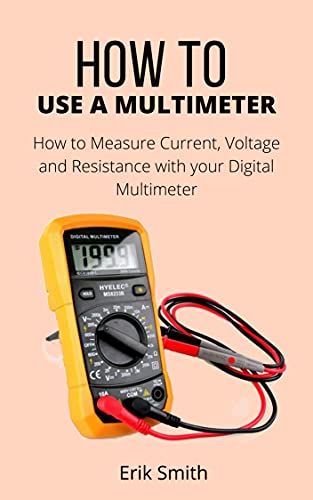 How to Use a Multimeter: How to Measure Current, Voltage and Resistance with your Digital Multimeter