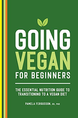 Going Vegan for Beginners: The Essential Nutrition Guide to Transitioning to a Vegan Diet