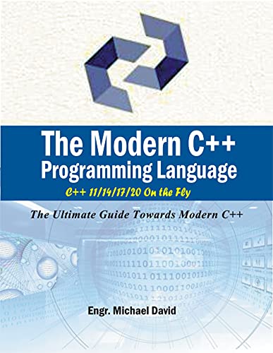 The Modern C++ Programming Language (C++ 11/14/17/20 On The Fly): The Ultimate Guide Towards Modern C++