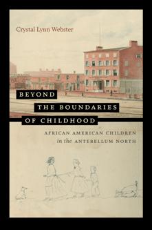 Beyond the Boundaries of Childhood : African American Children in the Antebellum North